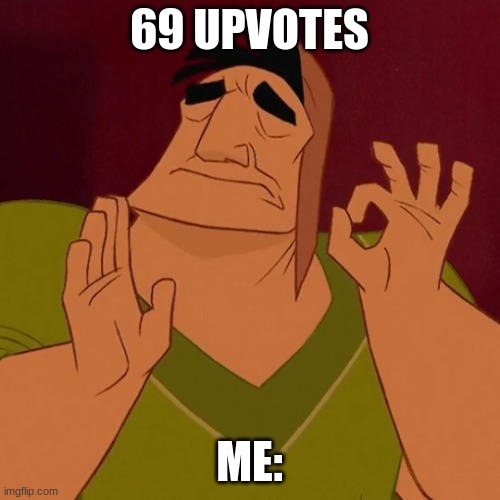 perfect | 69 UPVOTES ME: | image tagged in when x just right | made w/ Imgflip meme maker