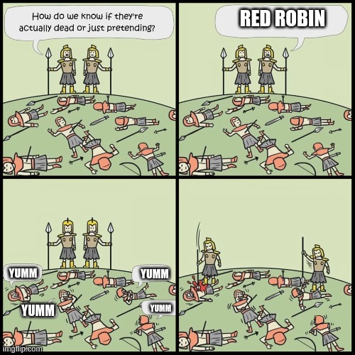 yummmmmm | RED ROBIN; YUMM; YUMM; YUMM; YUMM | image tagged in how do we know they are dead | made w/ Imgflip meme maker