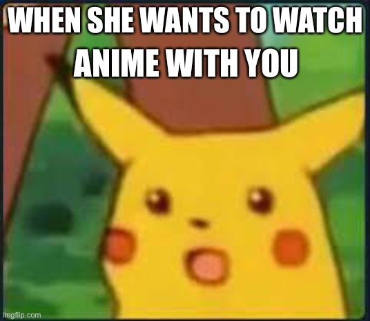 She a keeper | ANIME WITH YOU; WHEN SHE WANTS TO WATCH | image tagged in anime | made w/ Imgflip meme maker