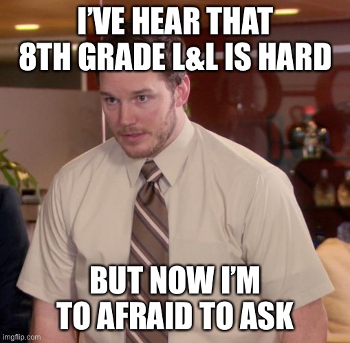 Afraid To Ask Andy | I’VE HEAR THAT 8TH GRADE L&L IS HARD; BUT NOW I’M TO AFRAID TO ASK | image tagged in memes,afraid to ask andy | made w/ Imgflip meme maker