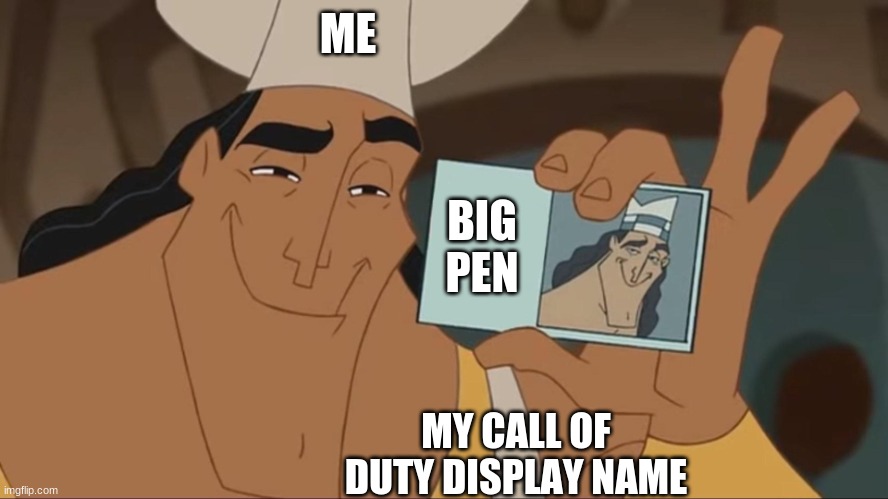 me make mega funny | ME; BIG
PEN; MY CALL OF DUTY DISPLAY NAME | image tagged in kronk license | made w/ Imgflip meme maker