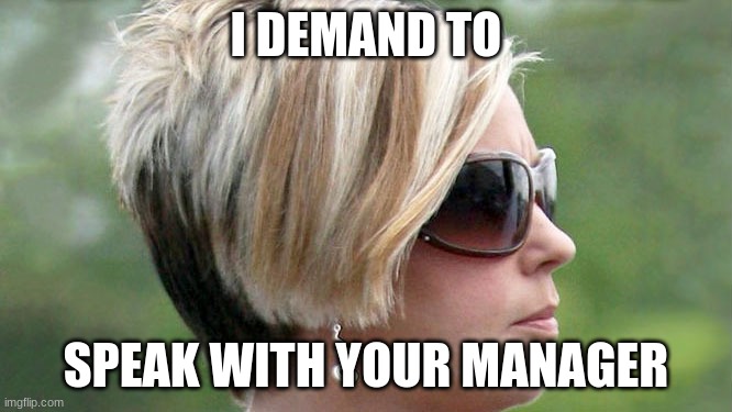 Karen | I DEMAND TO SPEAK WITH YOUR MANAGER | image tagged in karen | made w/ Imgflip meme maker