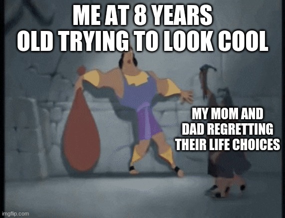 i was an embarrassing child | ME AT 8 YEARS OLD TRYING TO LOOK COOL; MY MOM AND DAD REGRETTING THEIR LIFE CHOICES | image tagged in kronk wall | made w/ Imgflip meme maker