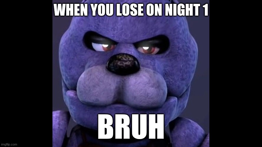 Fnaf funny | WHEN YOU LOSE ON NIGHT 1; BRUH | image tagged in fnaf funny,bonnie | made w/ Imgflip meme maker