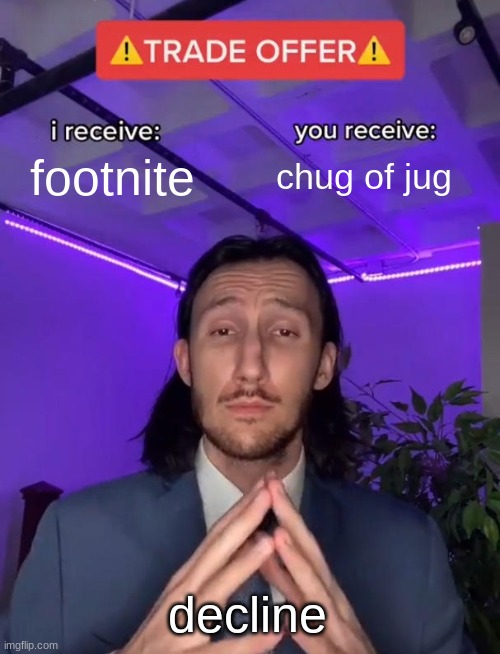 Trade Offer | footnite; chug of jug; decline | image tagged in trade offer | made w/ Imgflip meme maker