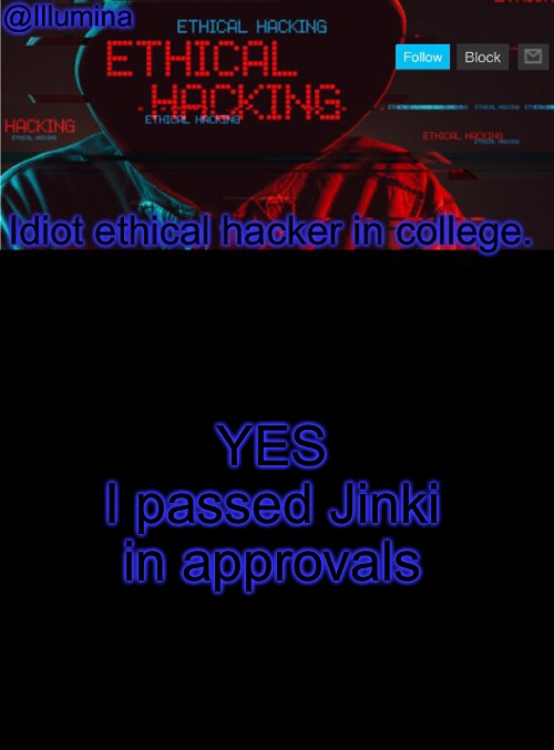 Illumina ethical hacking temp (extended) | YES
I passed Jinki in approvals | image tagged in illumina ethical hacking temp extended | made w/ Imgflip meme maker