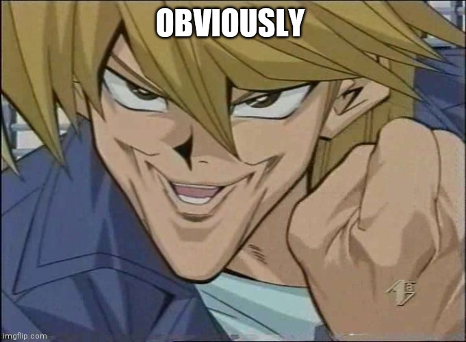 OBVIOUSLY | image tagged in yu-gi-oh joey wheeler | made w/ Imgflip meme maker