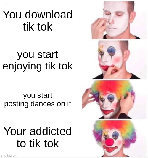 On june 1st 1 star review on tiktok! | You download tik tok; you start enjoying tik tok; you start posting dances on it; Your addicted to tik tok | image tagged in memes,clown applying makeup | made w/ Imgflip meme maker