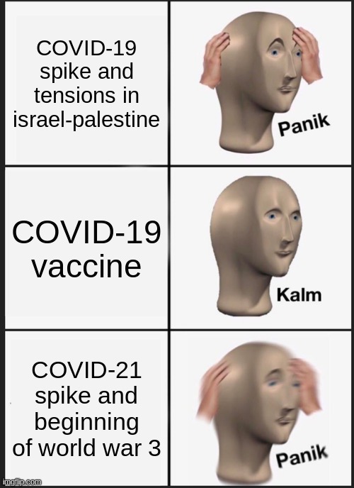 Panik Kalm Panik | COVID-19 spike and tensions in israel-palestine; COVID-19 vaccine; COVID-21 spike and beginning of world war 3 | image tagged in memes,panik kalm panik | made w/ Imgflip meme maker