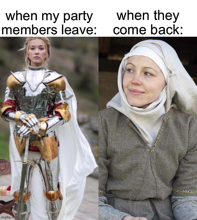 when my party members leave:; when they come back: | image tagged in memes | made w/ Imgflip meme maker