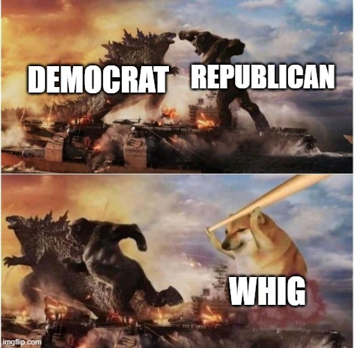 uncommon political party: whig | REPUBLICAN; DEMOCRAT; WHIG | image tagged in kong godzilla doge | made w/ Imgflip meme maker