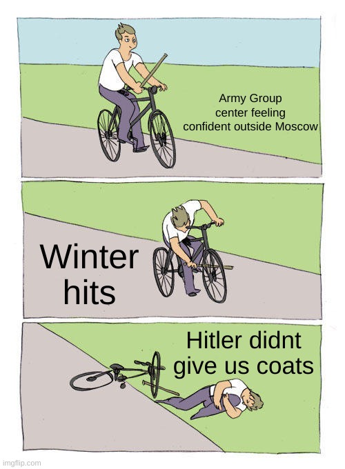 Bike Fall | Army Group center feeling confident outside Moscow; Winter hits; Hitler didnt give us coats | image tagged in memes,bike fall | made w/ Imgflip meme maker