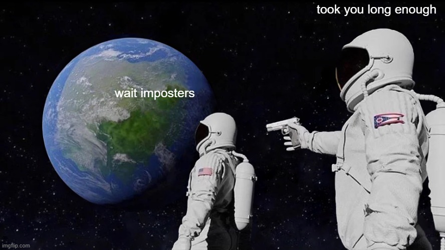 Always Has Been Meme | wait imposters took you long enough | image tagged in memes,always has been | made w/ Imgflip meme maker