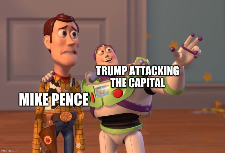 X, X Everywhere | TRUMP ATTACKING THE CAPITAL; MIKE PENCE | image tagged in memes,x x everywhere | made w/ Imgflip meme maker