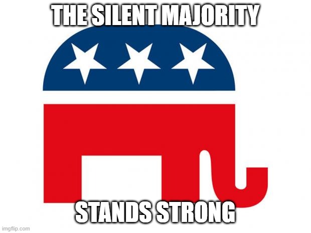 MAGA always | THE SILENT MAJORITY; STANDS STRONG | image tagged in republican | made w/ Imgflip meme maker