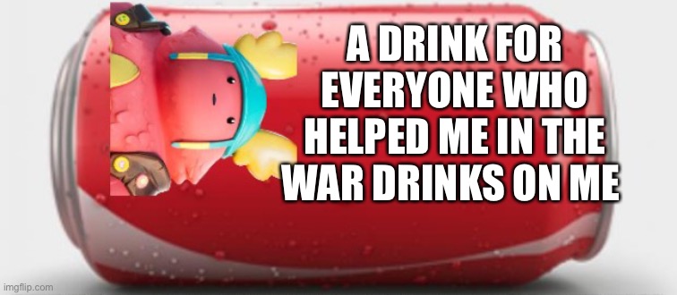The guff supreme | A DRINK FOR EVERYONE WHO HELPED ME IN THE WAR DRINKS ON ME | image tagged in the guff supreme,cookies | made w/ Imgflip meme maker