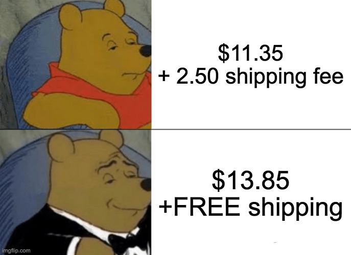 AH YES | $11.35
+ 2.50 shipping fee; $13.85
+FREE shipping | image tagged in memes,tuxedo winnie the pooh | made w/ Imgflip meme maker