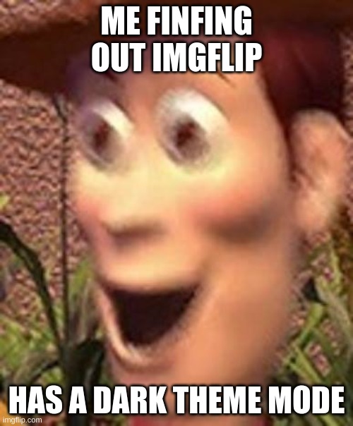 woah | ME FINFING OUT IMGFLIP; HAS A DARK THEME MODE | image tagged in woah | made w/ Imgflip meme maker