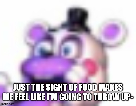 ;-; | JUST THE SIGHT OF FOOD MAKES ME FEEL LIKE I'M GOING TO THROW UP- | image tagged in helpy oh no | made w/ Imgflip meme maker