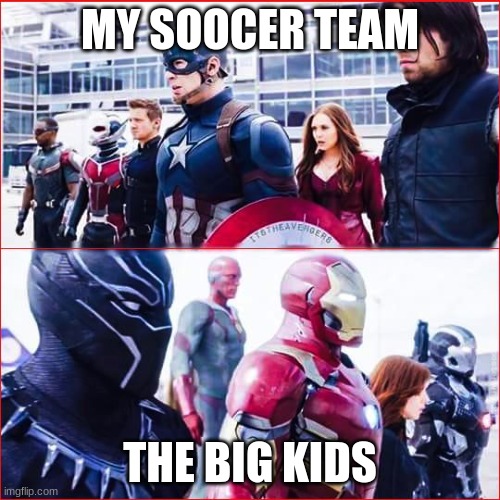 Iron Man vs Captain america | MY SOOCER TEAM; THE BIG KIDS | image tagged in iron man vs captain america | made w/ Imgflip meme maker