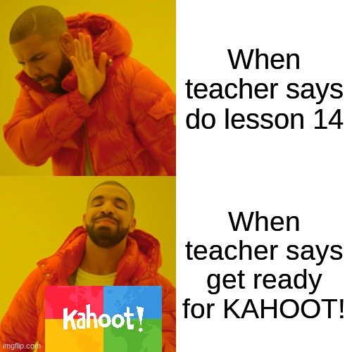 Get ready for Kahoot! | When teacher says do lesson 14; When teacher says get ready for KAHOOT! | image tagged in memes,drake hotline bling,kahoot,school,work,fun | made w/ Imgflip meme maker