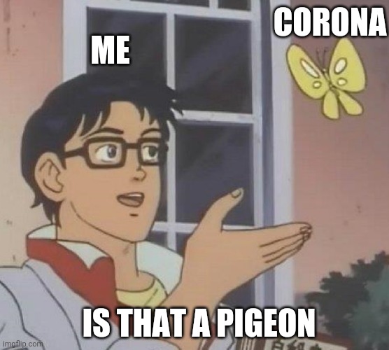 Is This A Pigeon Meme | CORONA; ME; IS THAT A PIGEON | image tagged in memes,is this a pigeon | made w/ Imgflip meme maker