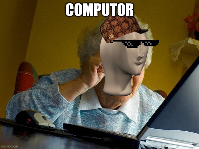 Grandma Finds The Internet Meme | COMPUTOR | image tagged in memes,grandma finds the internet | made w/ Imgflip meme maker