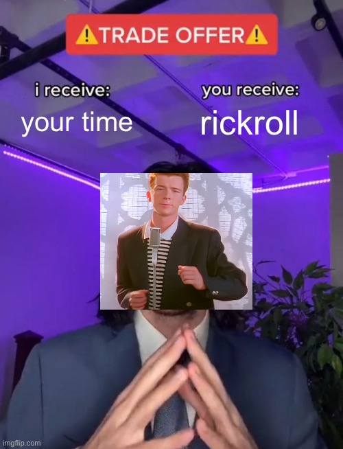 upvote so more people can “see” it | your time; rickroll | image tagged in trade offer | made w/ Imgflip meme maker