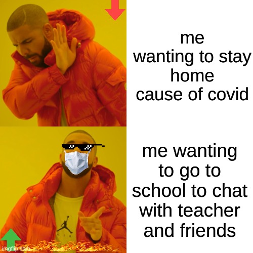 Drake Hotline Bling Meme | me wanting to stay home cause of covid; me wanting to go to school to chat with teacher and friends | image tagged in memes,drake hotline bling | made w/ Imgflip meme maker