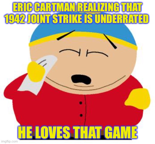 Eric cartman is sad because of how underrated 1942 joint strike is | ERIC CARTMAN REALIZING THAT 1942 JOINT STRIKE IS UNDERRATED; HE LOVES THAT GAME | image tagged in cartman crying | made w/ Imgflip meme maker