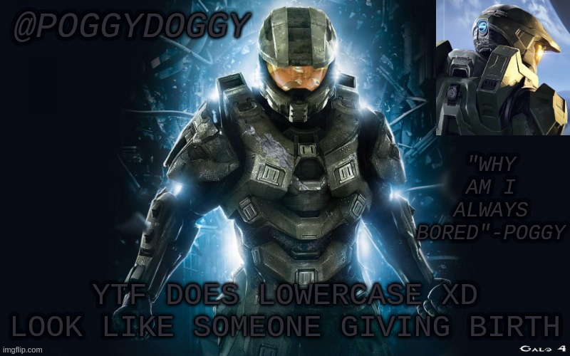 Poggydoggy halo 2 | YTF DOES LOWERCASE XD LOOK LIKE SOMEONE GIVING BIRTH | image tagged in poggydoggy halo 2 | made w/ Imgflip meme maker