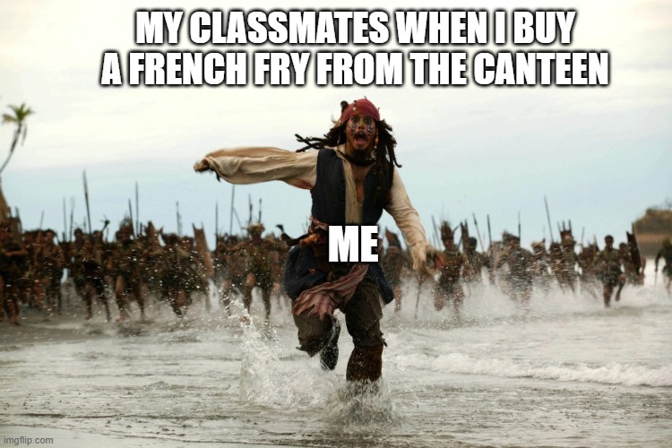 Thats my only snack | MY CLASSMATES WHEN I BUY A FRENCH FRY FROM THE CANTEEN; ME | image tagged in captain jack sparrow running | made w/ Imgflip meme maker