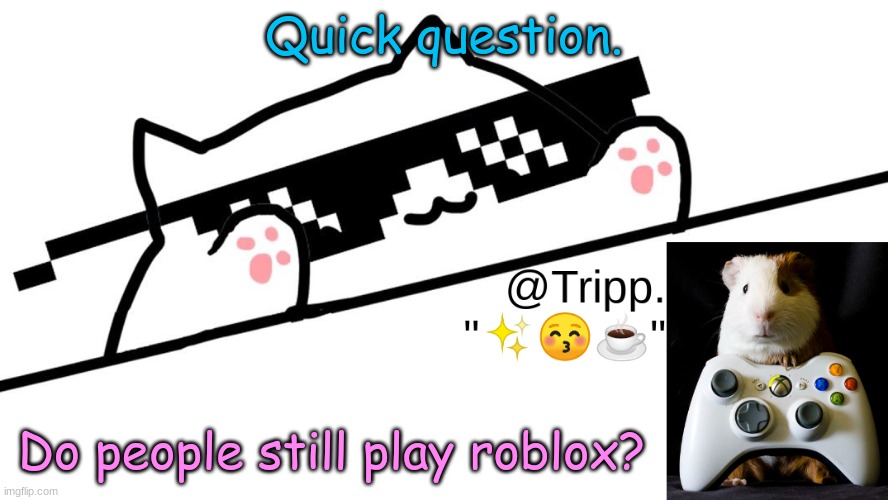 *?'s as in Slender* | Quick question. Do people still play roblox? | image tagged in tripp 's very awesome temp d | made w/ Imgflip meme maker