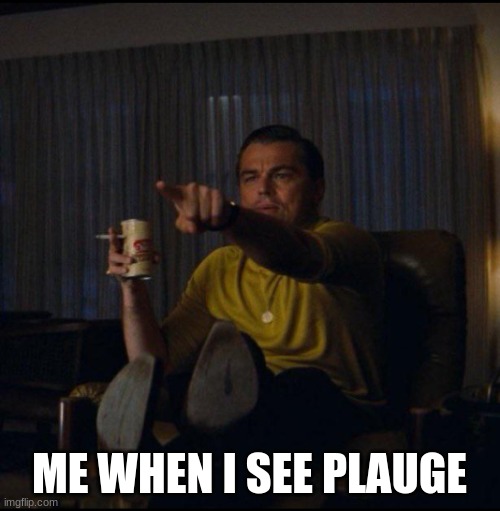 Leonardo DiCaprio Pointing | ME WHEN I SEE PLAUGE | image tagged in leonardo dicaprio pointing | made w/ Imgflip meme maker