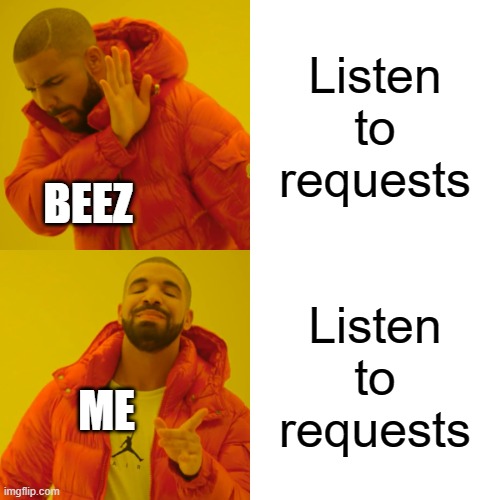 I agree with the email thing, lets vote on it | Listen to requests; BEEZ; Listen to requests; ME | image tagged in memes,drake hotline bling,vote | made w/ Imgflip meme maker
