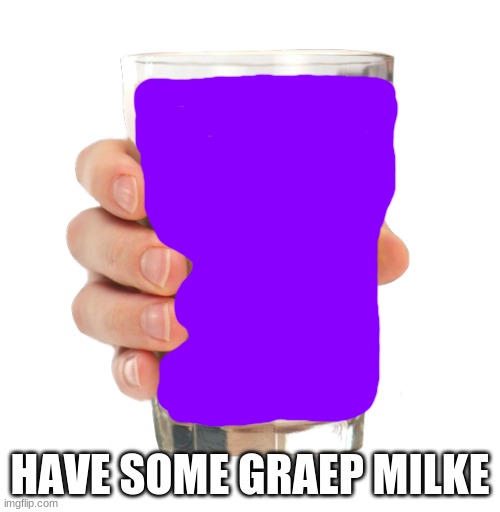 graep | HAVE SOME GRAEP MILKE | image tagged in choccy milk | made w/ Imgflip meme maker