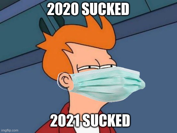 2020 | 2020 SUCKED; 2O21 SUCKED | image tagged in memes,futurama fry | made w/ Imgflip meme maker