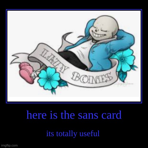 sans is a card now i guess lol | image tagged in funny,demotivationals | made w/ Imgflip demotivational maker