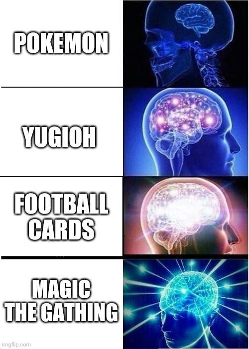 Its true tho |  POKEMON; YUGIOH; FOOTBALL CARDS; MAGIC THE GATHING | image tagged in memes,expanding brain | made w/ Imgflip meme maker