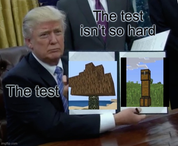 Trump Bill Signing | The test isn’t so hard; The test | image tagged in memes,trump bill signing | made w/ Imgflip meme maker