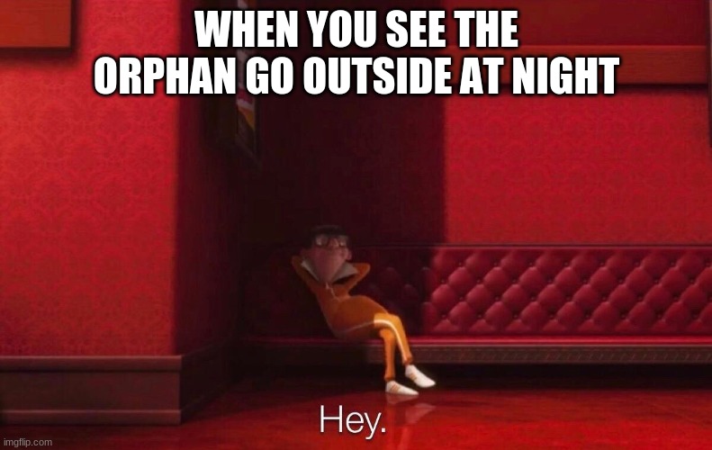 Vector | WHEN YOU SEE THE ORPHAN GO OUTSIDE AT NIGHT | image tagged in vector | made w/ Imgflip meme maker