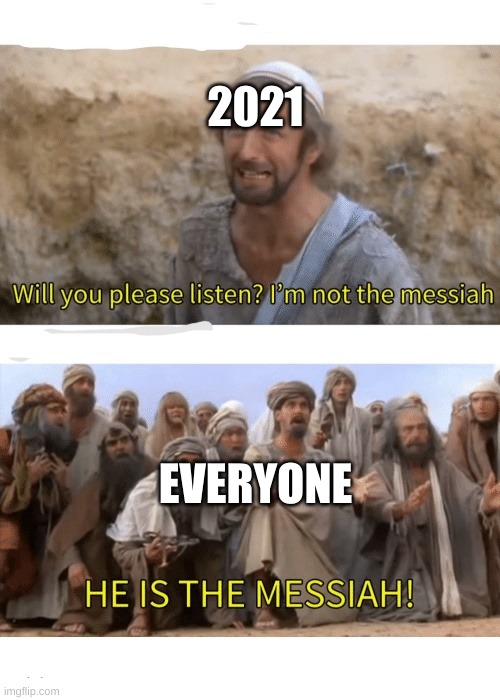 He is the messiah | 2021 EVERYONE | image tagged in he is the messiah | made w/ Imgflip meme maker