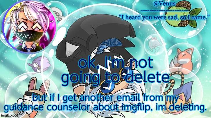 :) | ok, I'm not going to delete; but if I get another email from my guidance counselor about imgflip, im deleting. | image tagged in tokyo machine temp | made w/ Imgflip meme maker