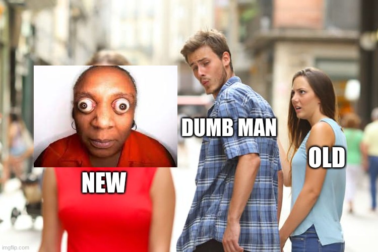 WEiRd PeoPle OuT ThErE | DUMB MAN; OLD; NEW | image tagged in memes,distracted boyfriend | made w/ Imgflip meme maker