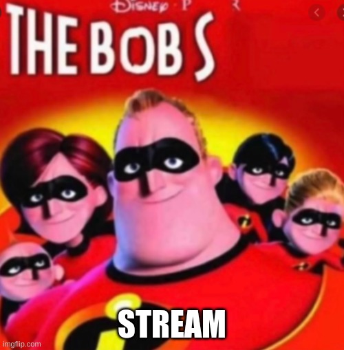 the bobs | STREAM | image tagged in the bobs | made w/ Imgflip meme maker