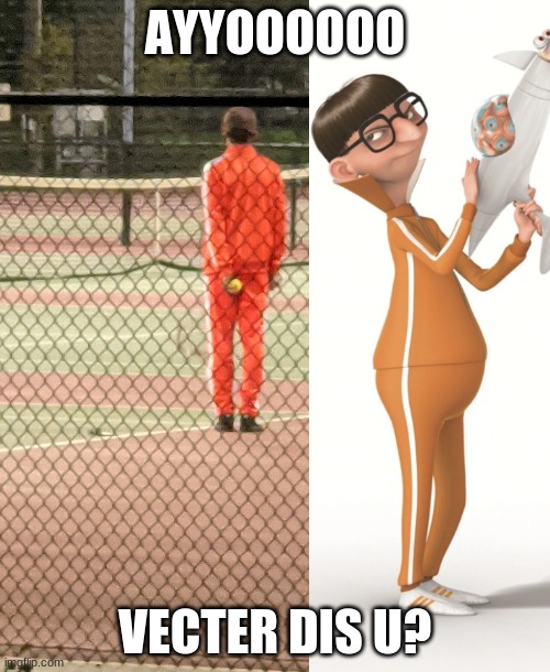 vector | AYYOOOOOO; VECTER DIS U? | image tagged in vector,despicable me,tennis | made w/ Imgflip meme maker