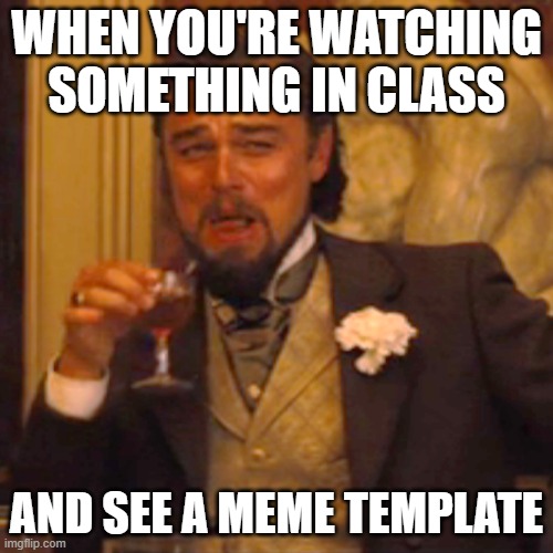 Laughing Leo Meme | WHEN YOU'RE WATCHING SOMETHING IN CLASS; AND SEE A MEME TEMPLATE | image tagged in memes,laughing leo,school,class,relatable | made w/ Imgflip meme maker
