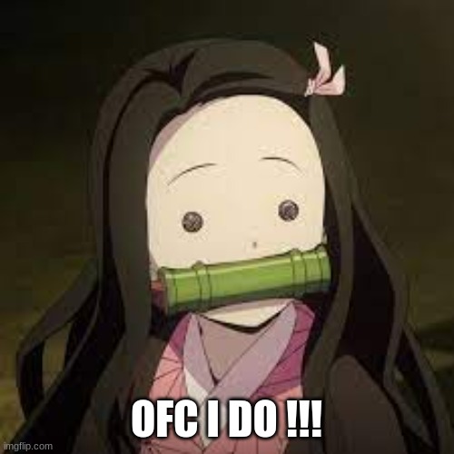 OFC I DO !!! | made w/ Imgflip meme maker