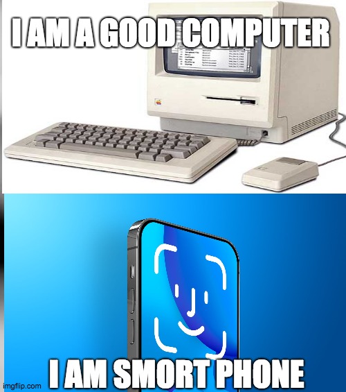 De computa | I AM A GOOD COMPUTER; I AM SMORT PHONE | image tagged in ahhaha,copmuter,coding,phone | made w/ Imgflip meme maker