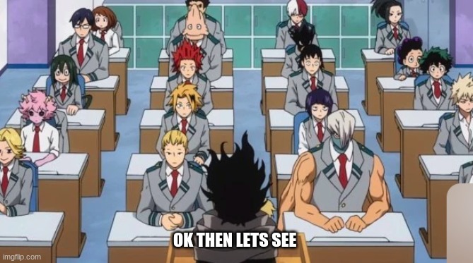 when you make someone mad | OK THEN LETS SEE | image tagged in when you make someone mad | made w/ Imgflip meme maker